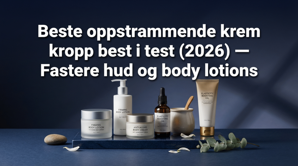 Beste oppstrammende krem kropp best i test (2026) — Fastere hud og body lotions
