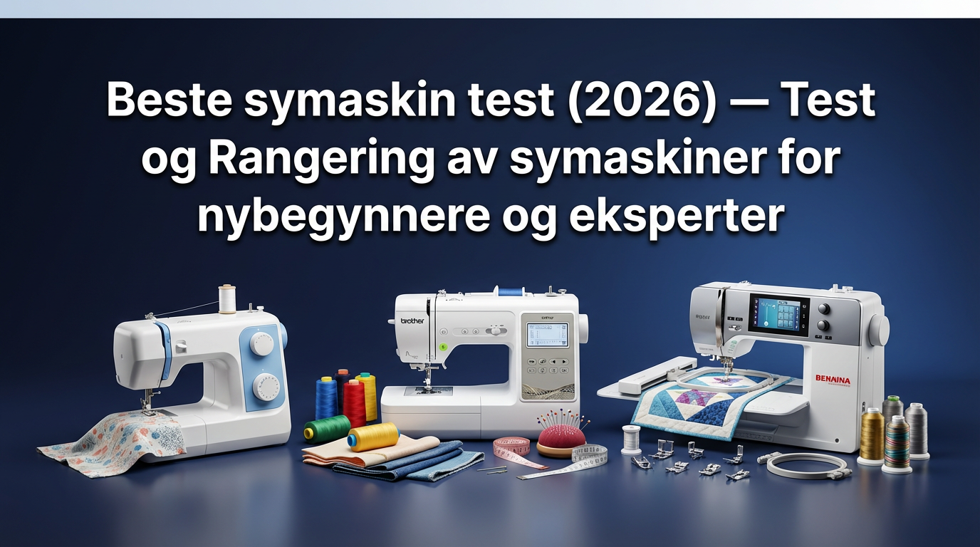 Beste symaskin test (2026) — Test og Rangering av symaskiner for nybegynnere og eksperter